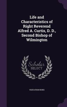 portada Life and Characteristics of Right Reverend Alfred A. Curtis, D. D., Second Bishop of Wilmington (in English)