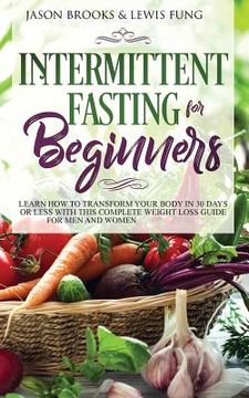 portada Intermittent Fasting for Beginners: Learn How to Transform Your Body in 30 Days or Less with This Complete Weight Loss Guide for Men and Women (en Inglés)