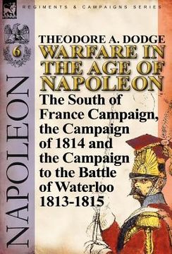 portada warfare in the age of napoleon-volume 6: the south of france campaign, the campaign of 1814 and the campaign to the battle of waterloo 1813-1815 (en Inglés)