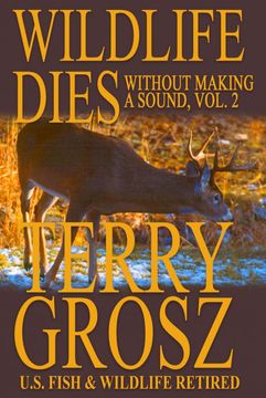 portada Wildlife Dies Without Making a Sound, Volume 2: The Adventures of Terry Grosz, U. So Fish and Wildlife Service Agent (en Inglés)