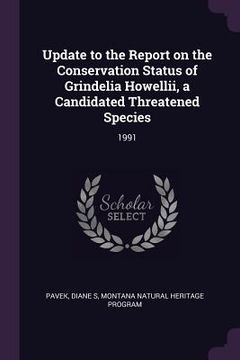 portada Update to the Report on the Conservation Status of Grindelia Howellii, a Candidated Threatened Species: 1991 (in English)