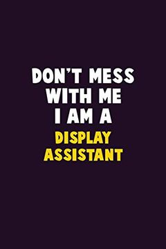 portada Don't Mess With me, i am a Display Assistant: 6x9 Career Pride 120 Pages Writing Nots (en Inglés)