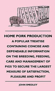 portada home pork production - a popular treatise containing concisehome pork production - a popular treatise containing concise and dependable information on (in English)