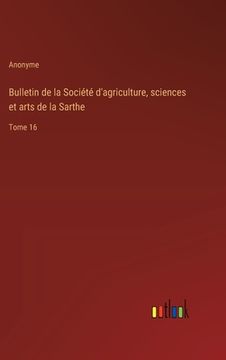 portada Bulletin de la Société d'agriculture, sciences et arts de la Sarthe: Tome 16 (in French)