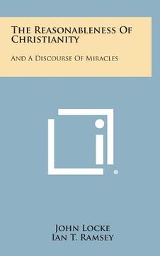 portada The Reasonableness Of Christianity: And A Discourse Of Miracles (en Inglés)