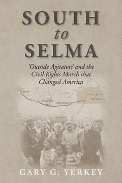 portada South to Selma: 'Outside Agitators' and the Civil Rights March that Changed America (en Inglés)