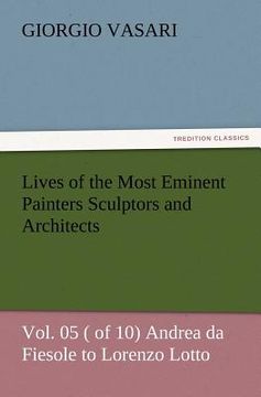 portada lives of the most eminent painters sculptors and architects vol. 05 ( of 10) andrea da fiesole to lorenzo lotto (in English)