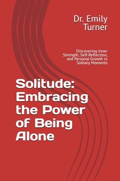portada Solitude: Embracing the Power of Being Alone: Discovering Inner Strength, Self-Reflection, and Personal Growth in Solitary Momen (en Inglés)