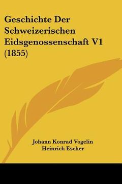 portada Geschichte Der Schweizerischen Eidsgenossenschaft V1 (1855) (en Alemán)