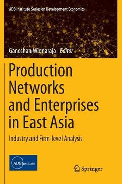portada Production Networks and Enterprises in East Asia: Industry and Firm-Level Analysis