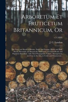 portada Arboretum Et Fruticetum Britannicum, or: the Trees and Shrubs of Britain, Native and Foreign, Hardy and Half-hardy, Pictorially and Botanically Deline (in English)