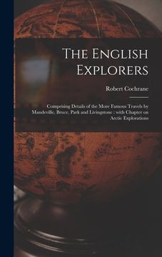 portada The English Explorers [microform]: Comprising Details of the More Famous Travels by Mandeville, Bruce, Park and Livingstone: With Chapter on Arctic Ex (en Inglés)