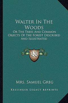portada walter in the woods: or the trees and common objects of the forest described and illustrated (in English)