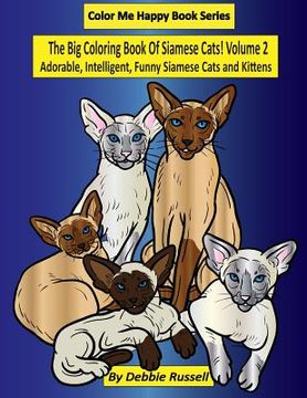 portada The Big Coloring Book Of Siamese Cats! Volume 2: Adorable, Intelligent, Funny Siamese Cats and Kittens (en Inglés)