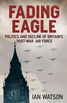 portada fading eagle: politics and decline of britain's post-war air force (en Inglés)
