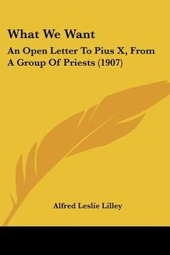 portada what we want: an open letter to pius x, from a group of priests (1907) (en Inglés)