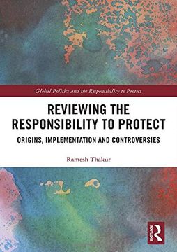 portada Reviewing the Responsibility to Protect: Origins, Implementation and Controversies (Global Politics and the Responsibility to Protect) (en Inglés)