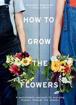 portada How to Grow the Flowers: A Sustainable Approach to Enjoying Flowers Through the Seasons (in English)