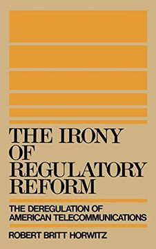 portada The Irony of Regulatory Reform: The Deregulation of American Telecommunications (en Inglés)