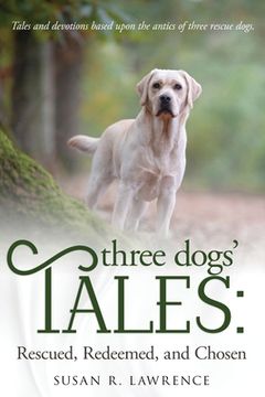portada Three Dogs' Tales: Rescued. Redeemed. Chosen. (en Inglés)