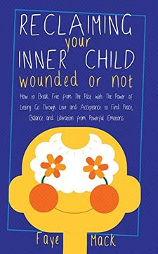 portada Reclaiming Your Inner Child: Wounded or Not How To Break Free from The Past with The Power of Letting Go Through Love and Acceptance to Find Peace, (en Inglés)