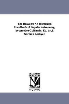 portada the heavens: an illustrated handbook of popular astronomy, by amde guillemin. ed. by j. norman lockyer. (en Inglés)