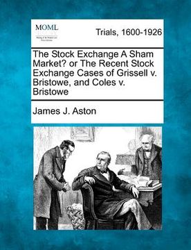 portada the stock exchange a sham market? or the recent stock exchange cases of grissell v. bristowe, and coles v. bristowe