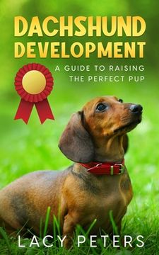 portada Dachshund Development: A Guide to Raising the Perfect Pup (en Inglés)
