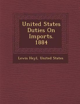 portada United States Duties on Imports. 1884 (in English)