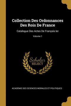 portada Collection des Ordonnances des Rois de France: Catalogue des Actes de François Ier; Volume 1 (en Francés)
