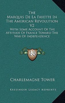portada the marquis de la fayette in the american revolution v2: with some account of the attitude of france toward the war of independence