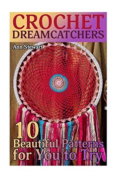 portada Crochet Dreamcatchers: 10 Beautiful Patterns for you to Try: (Crochet Patterns, Crochet Stitches) (Crochet Book) (en Inglés)
