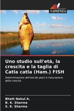 portada Uno studio sull'età, la crescita e la taglia di Catla catla (Ham.) FISH (en Italiano)