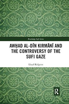 portada Awhad Al-Din Kirmani and the Controversy of the Sufi Gaze (Routledge Sufi Series) (en Inglés)