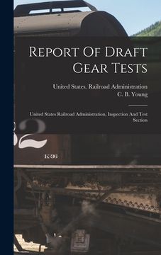 portada Report Of Draft Gear Tests: United States Railroad Administration, Inspection And Test Section (in English)