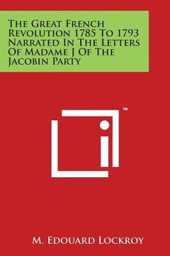 portada The Great French Revolution 1785 To 1793 Narrated In The Letters Of Madame J Of The Jacobin Party