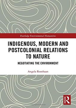 portada Indigenous, Modern and Postcolonial Relations to Nature: Negotiating the Environment (en Inglés)