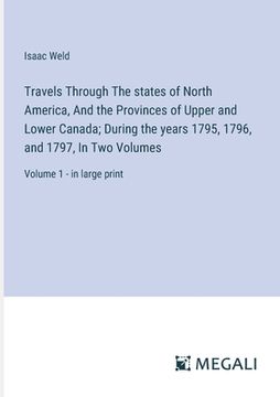 portada Travels Through The states of North America, And the Provinces of Upper and Lower Canada; During the years 1795, 1796, and 1797, In Two Volumes: Volum (en Inglés)