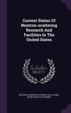 portada Current Status Of Neutron-scattering Research And Facilities In The United States