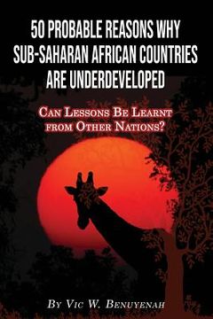 portada 50 Probable Reasons Why Sub-Saharan African Countries Are Underdeveloped: Can Lessons Be Learnt from Other Nations? (en Inglés)