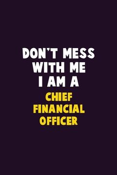 portada Don't Mess With Me, I Am A Chief Financial Officer: 6X9 Career Pride 120 pages Writing Notebooks (en Inglés)