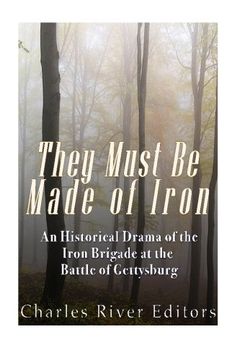 portada They Must Be Made of Iron: An Historical Drama of the Iron Brigade at the Battle of Gettysburg
