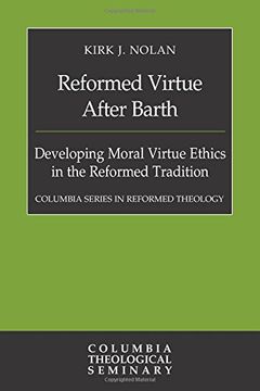 portada Reformed Virtue after Barth: Developing Moral Virtue Ethics in the Reformed Tradition (Columbia Series in Reformed Theology) (en Inglés)