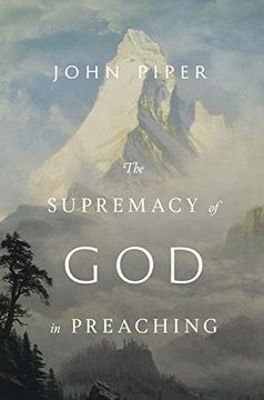 portada The Supremacy of god in Preaching: Revised and Expanded Edition (en Inglés)