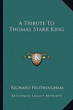 portada a tribute to thomas starr king (en Inglés)