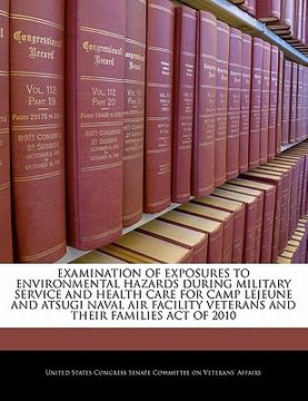 portada examination of exposures to environmental hazards during military service and health care for camp lejeune and atsugi naval air facility veterans and (in English)