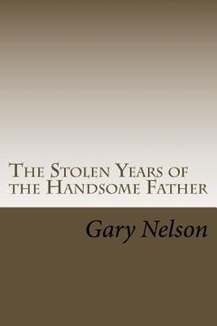 portada The Stolen Years of the Handsome Father: A play in two acts (en Inglés)