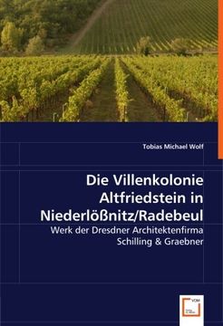 portada Die Villenkolonie Altfriedstein in Niederlößnitz/Radebeul: Werk der Dresdner Architektenfirma Schilling & Graebner
