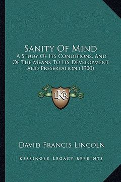 portada sanity of mind: a study of its conditions, and of the means to its development and preservation (1900) (in English)