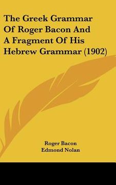 portada the greek grammar of roger bacon and a fragment of his hebrew grammar (1902) (in English)